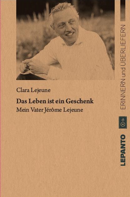 Lejeune, Clara: Das Leben ist ein Geschenk. Mein Vater Jérôme Lejeune